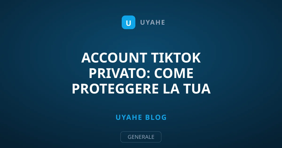 Account TikTok privato: come proteggere la tua privacy