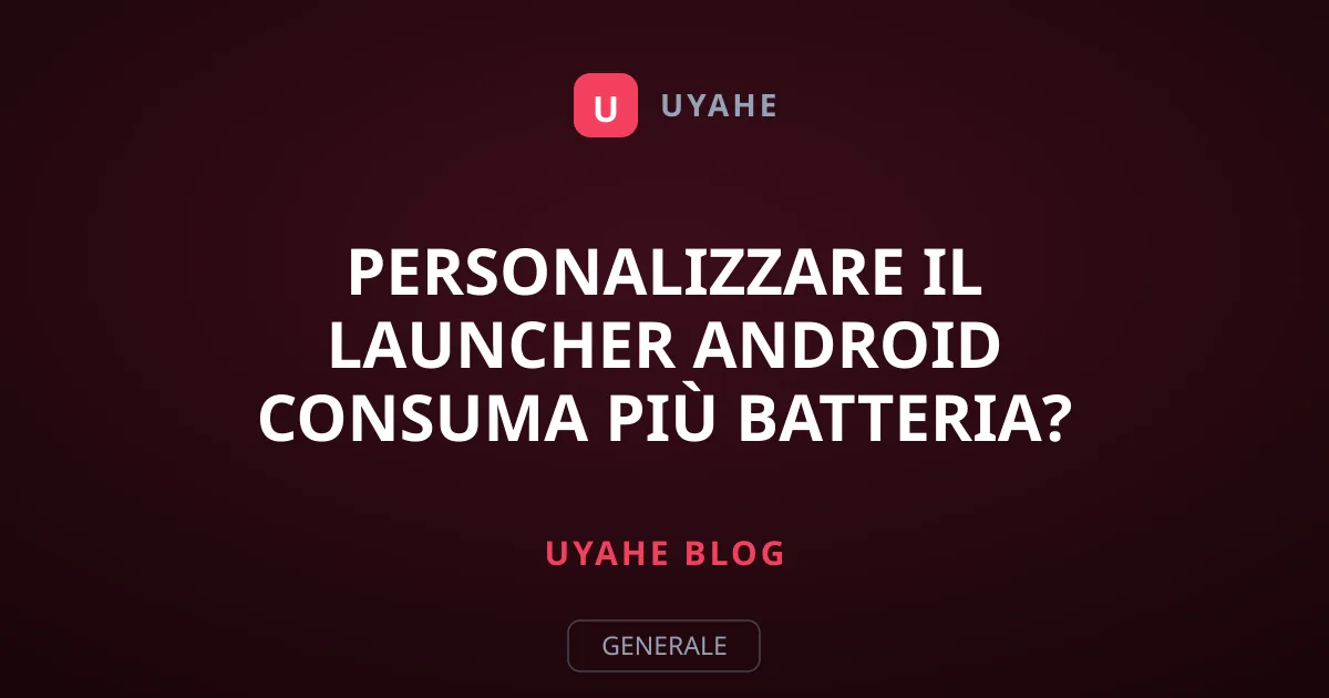 Personalizzare il Launcher Android Consuma Più Batteria?